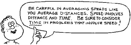 Be careful in averaging speeds like you average distances. Speed involves distance and time. Be sure to consider time in problems that involve speed!